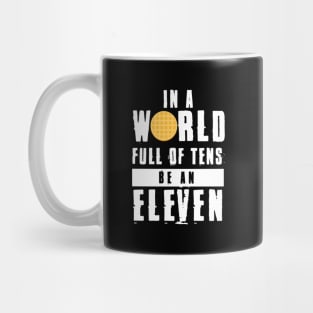 In A World Full Of Tens Be An Eleven Mug